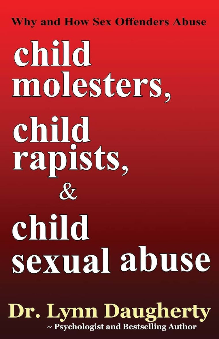 Child Molesters, Child Rapists, and Child Sexual Abuse: Why and How Sex Offenders Abuse: Child Molestation, Rape, and Incest Stories, Studies, and Models
