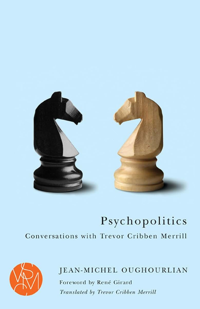 Psychopolitics: Conversations with Trevor Cribben Merrill (Studies in Violence, Mimesis & Culture)