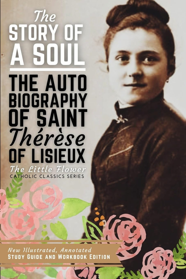 The Story of a Soul, The Autobiography of Saint Therese of Lisieux: New Illustrated, Annotated Study Guide and Workbook Edition