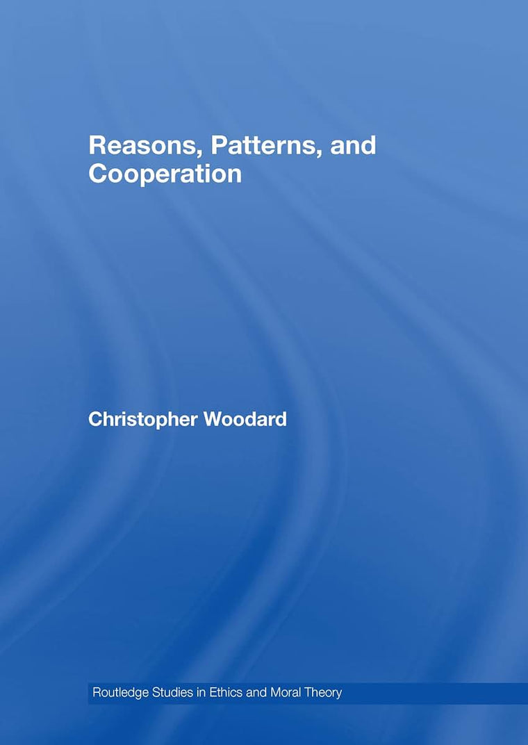 Reasons, Patterns, and Cooperation (Routledge Studies in Ethics and Moral Theory)