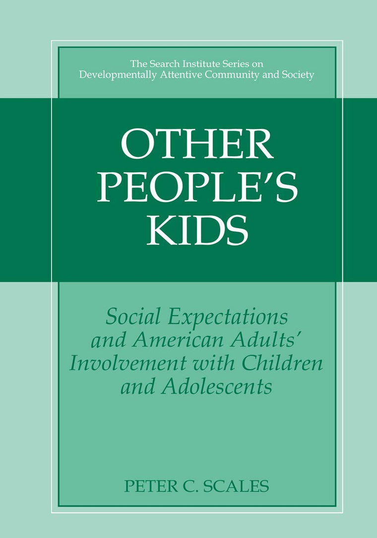Other People's Kids: Social Expectations and American Adults? Involvement with Children and Adolescents (The Search Institute Series on Developmentally Attentive Community and Society, 2)