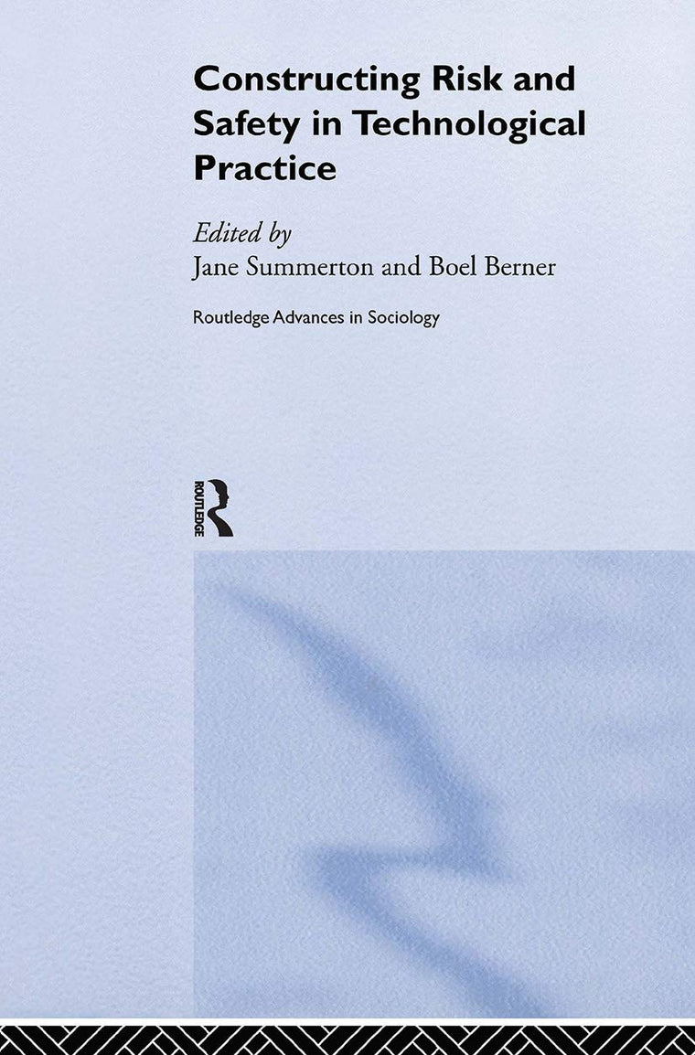 Constructing Risk and Safety in Technological Practice (Routledge Advances in Sociology)