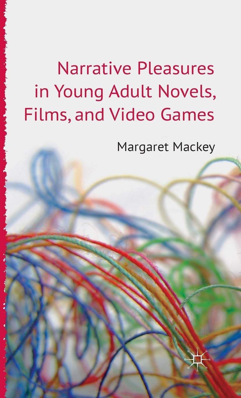 Narrative Pleasures in Young Adult Novels, Films and Video Games (Critical Approaches to Children's Literature)