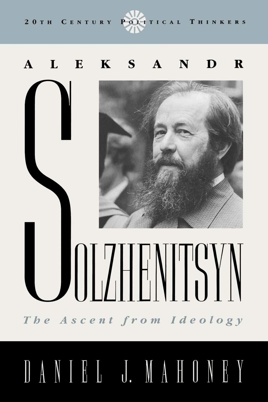 Aleksandr Solzhenitsyn: The Ascent from Ideology (20th Century Political Thinkers)