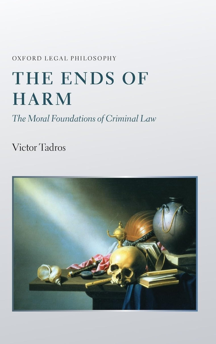 The Ends of Harm: The Moral Foundations of Criminal Law (Oxford Legal Philosophy)