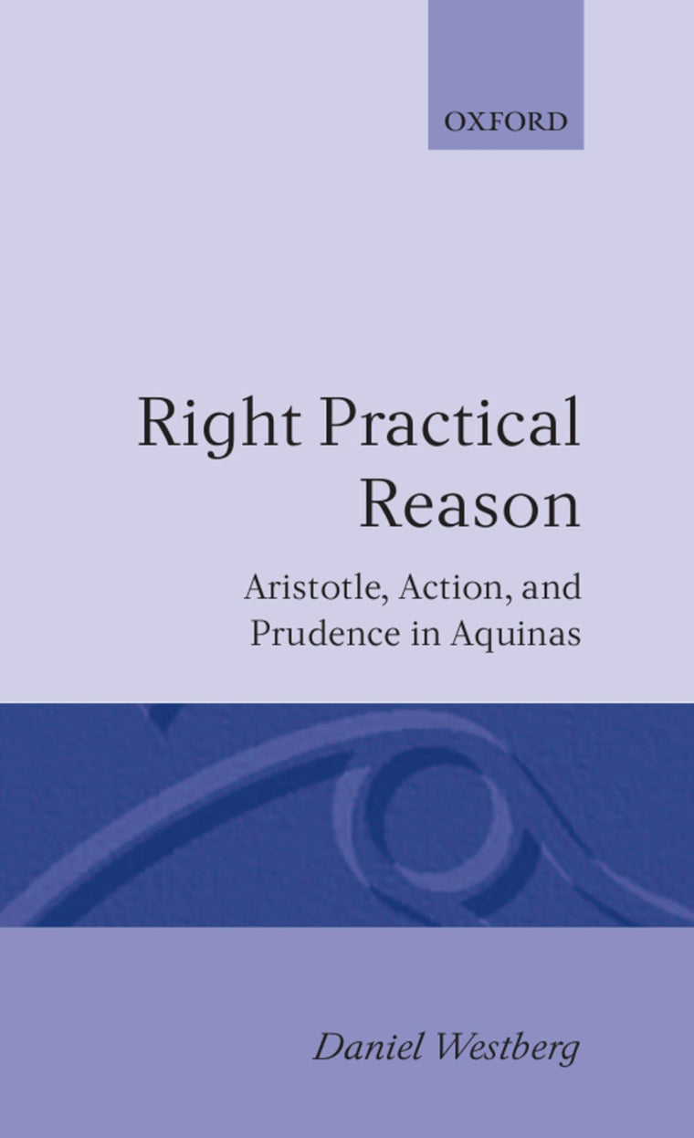 Right Practical Reason: Aristotle, Action, and Prudence in Aquinas (Oxford Theology and Religion Monographs)