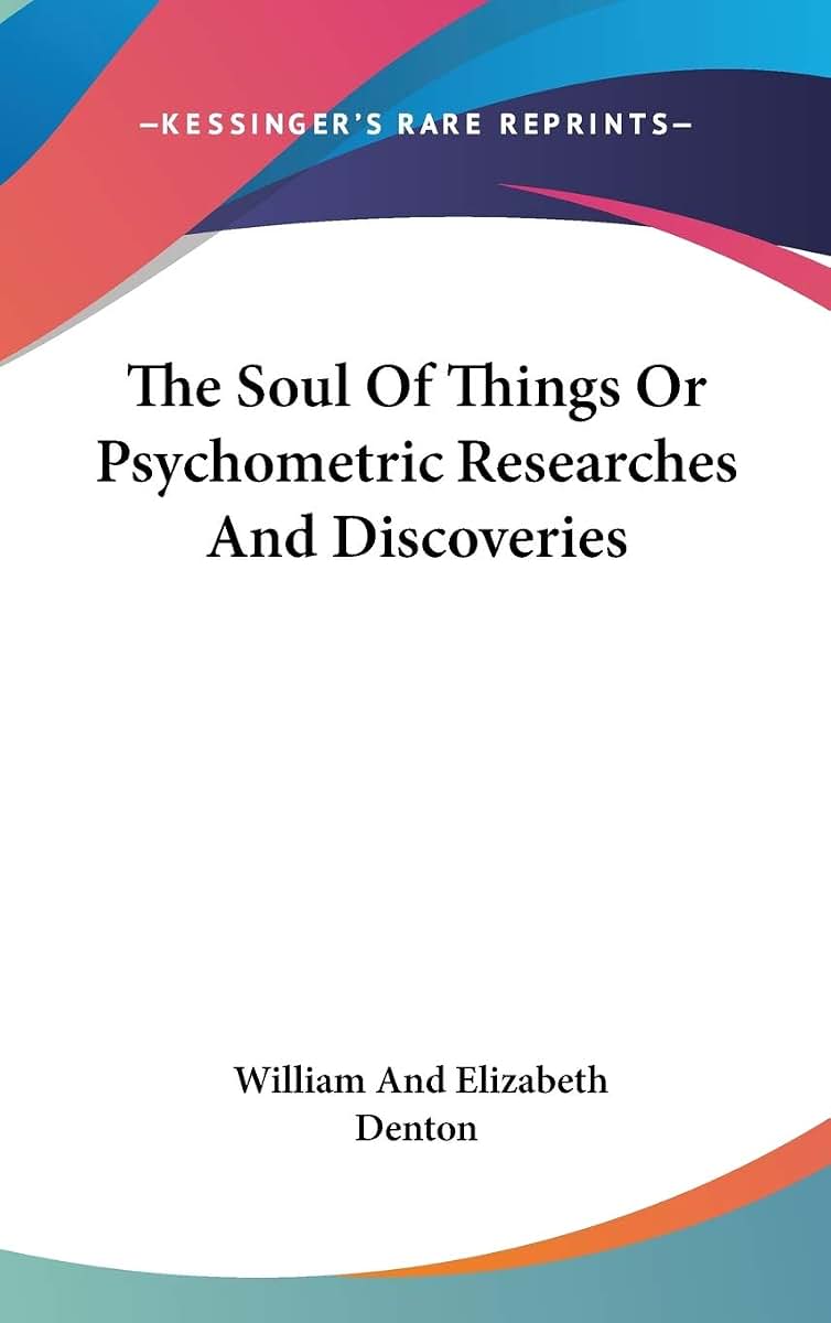 The Soul Of Things Or Psychometric Researches And Discoveries