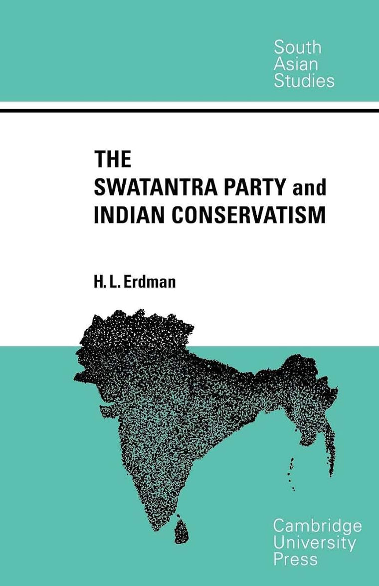 The Swatantra Party and Indian Conservatism (Cambridge South Asian Studies, Series Number 5)