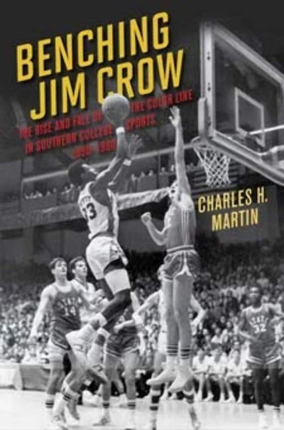 Benching Jim Crow: The Rise and Fall of the Color Line in Southern College Sports, 1890-1980 (Sport and Society)