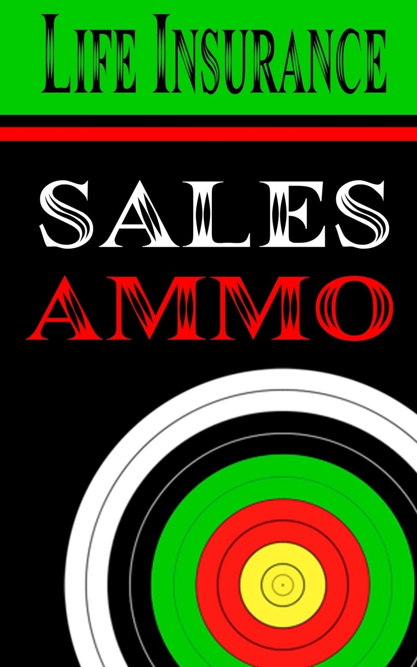 Life Insurance Sales Ammo: What To Say In Every Life Insurance Sales Situation