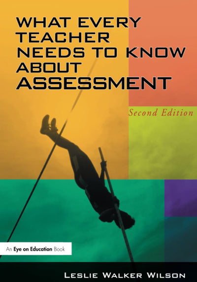 What Every Teacher Needs to Know about Assessment