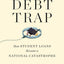The Debt Trap: How Student Loans Became a National Catastrophe