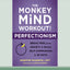 The Monkey Mind Workout for Perfectionism: Break Free from Anxiety and Build Self-Compassion in 30 Days!