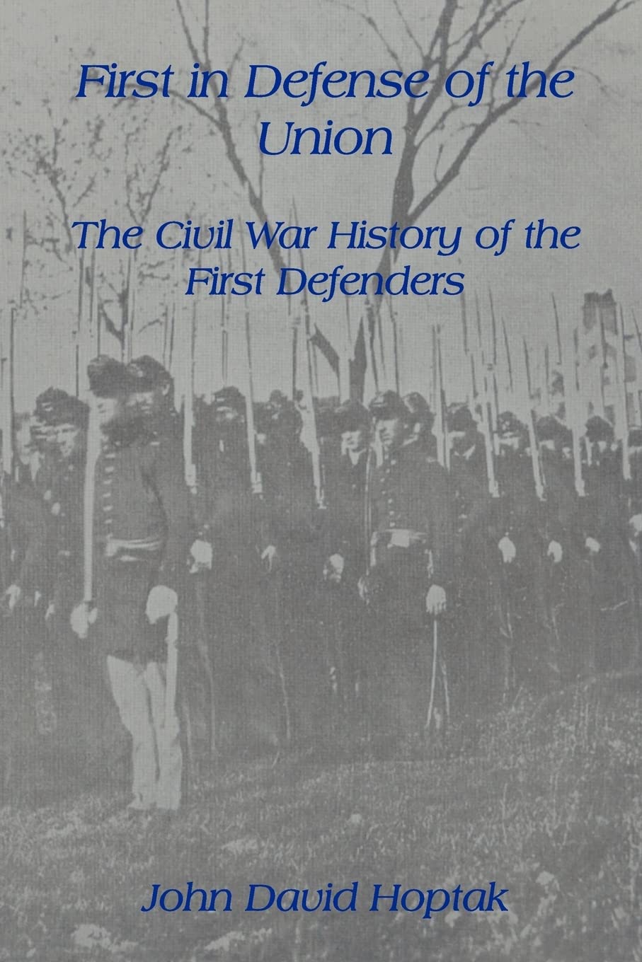 FIRST IN DEFENSE OF THE UNION: THE CIVIL WAR HISTORY OF THE FIRST DEFENDERS