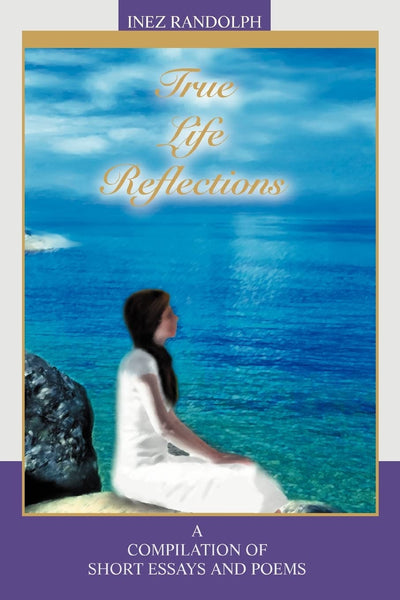 True Life Reflections: A compilation of short essays and poems
