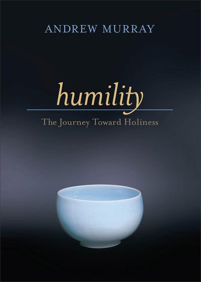 Humility: The Journey Toward Holiness - Classic Devotional Meditations on the Character of Christ