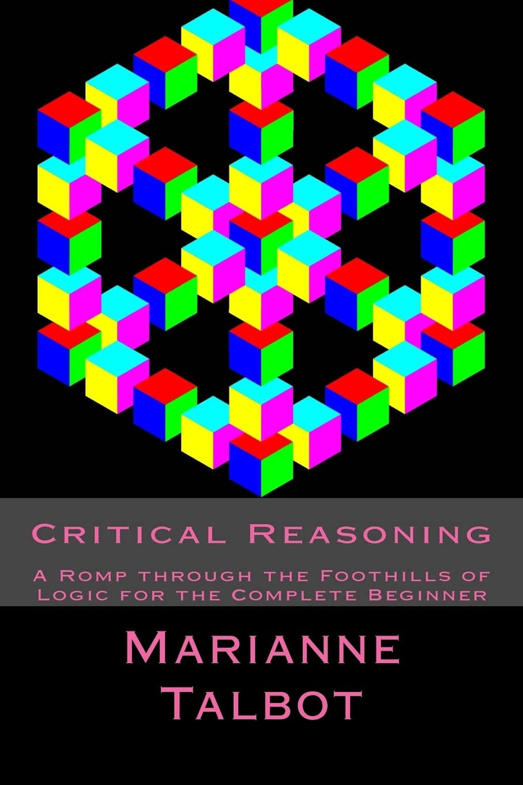 Critical Reasoning: A Romp through the Foothills of Logic for the Complete Beginner