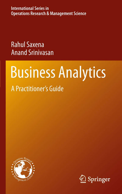 Business Analytics: A Practitioners Guide (International Series in Operations Research & Management Science, 186)