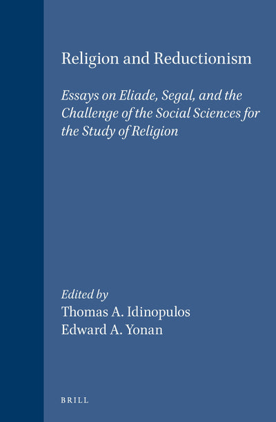 Religion and Reductionism: Essays on Eliade, Segal, and the Challenge of the Social Sciences for the Study of Religion (Studies in the History of Religions)