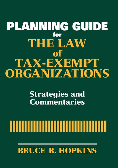 Planning Guide for the Law of Tax-Exempt Organizations: Strategies and Commentaries