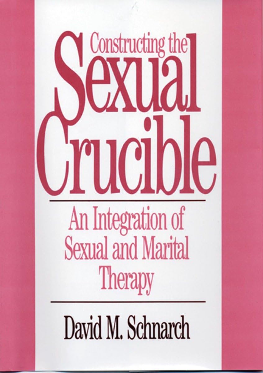 Constructing the Sexual Crucible: An Integration of Sexual and Marital Therapy (Norton Professional Books (Hardcover))