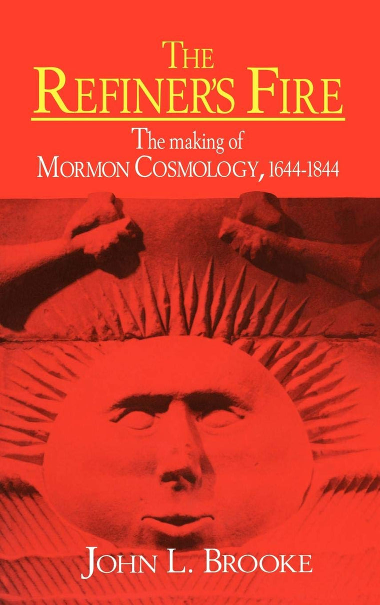 The Refiner's Fire: The Making of Mormon Cosmology, 1644-184