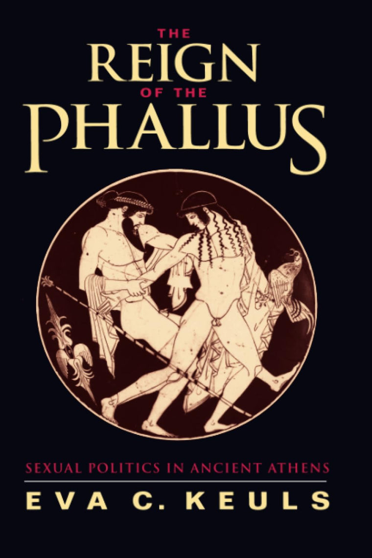 Reign of the Phallus: Sexual Politics in Ancient Athens