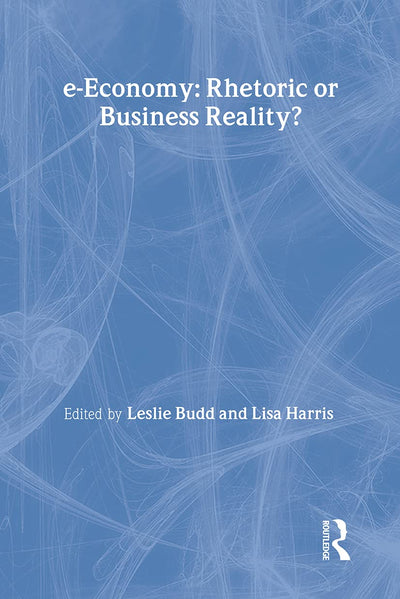 e-Economy: Rhetoric or Business Reality? (Routledge eBusiness)