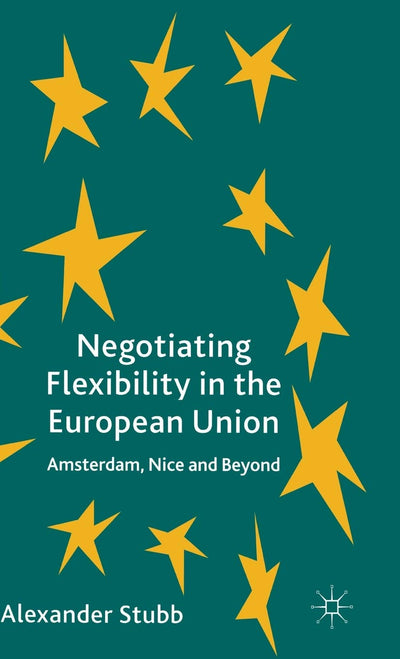 Negotiating Flexibility in the European Union: Amsterdam, Nice and Beyond