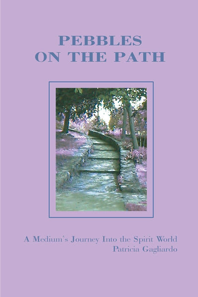 Pebbles On the Path: A Medium's Journey Into the Spirit World