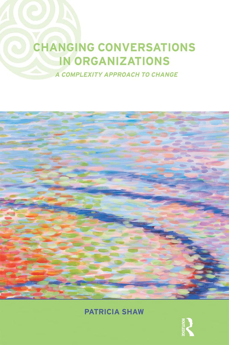 Changing Conversations in Organizations: A Complexity Approach to Change (Complexity and Emergence in Organizations)