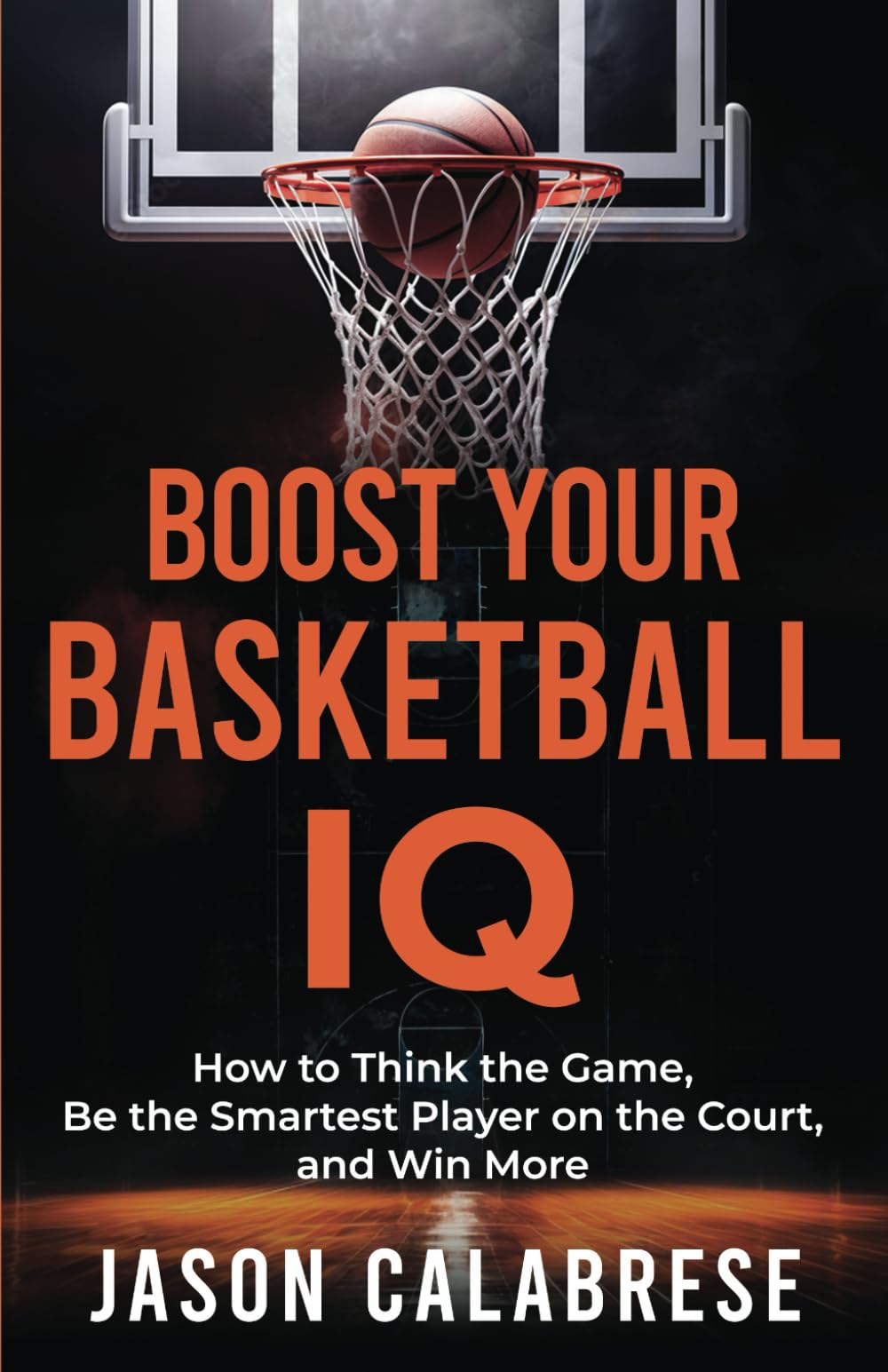 Boost Your Basketball IQ: How to Think the Game, Be the Smartest Player on the Court, and Win More (Basketball Training Skills & Strategies)
