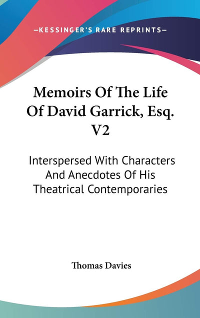 Memoirs Of The Life Of David Garrick, Esq. V2: Interspersed With Characters And Anecdotes Of His Theatrical Contemporaries