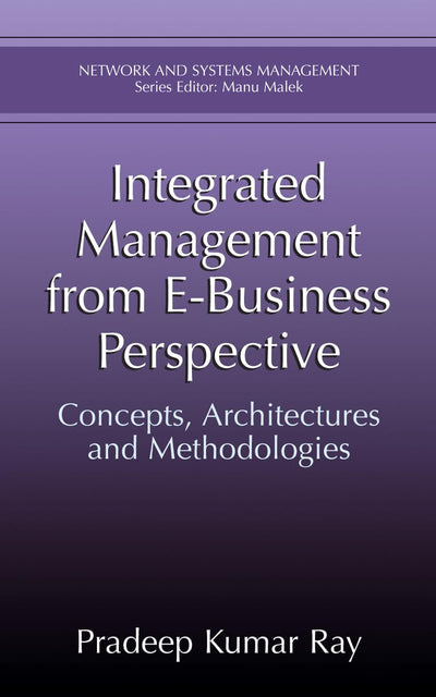 Integrated Management from E-Business Perspective: Concepts, Architectures and Methodologies (Network and Systems Management)