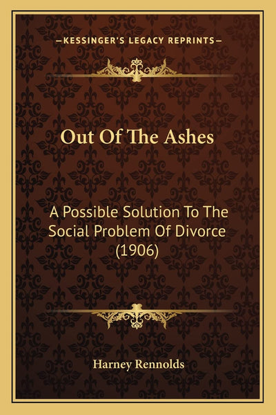 Out Of The Ashes: A Possible Solution To The Social Problem Of Divorce (1906)