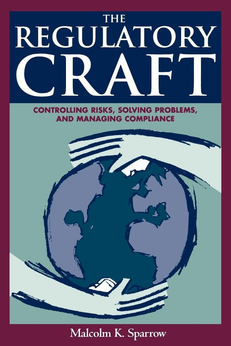 The Regulatory Craft: Controlling Risks, Solving Problems