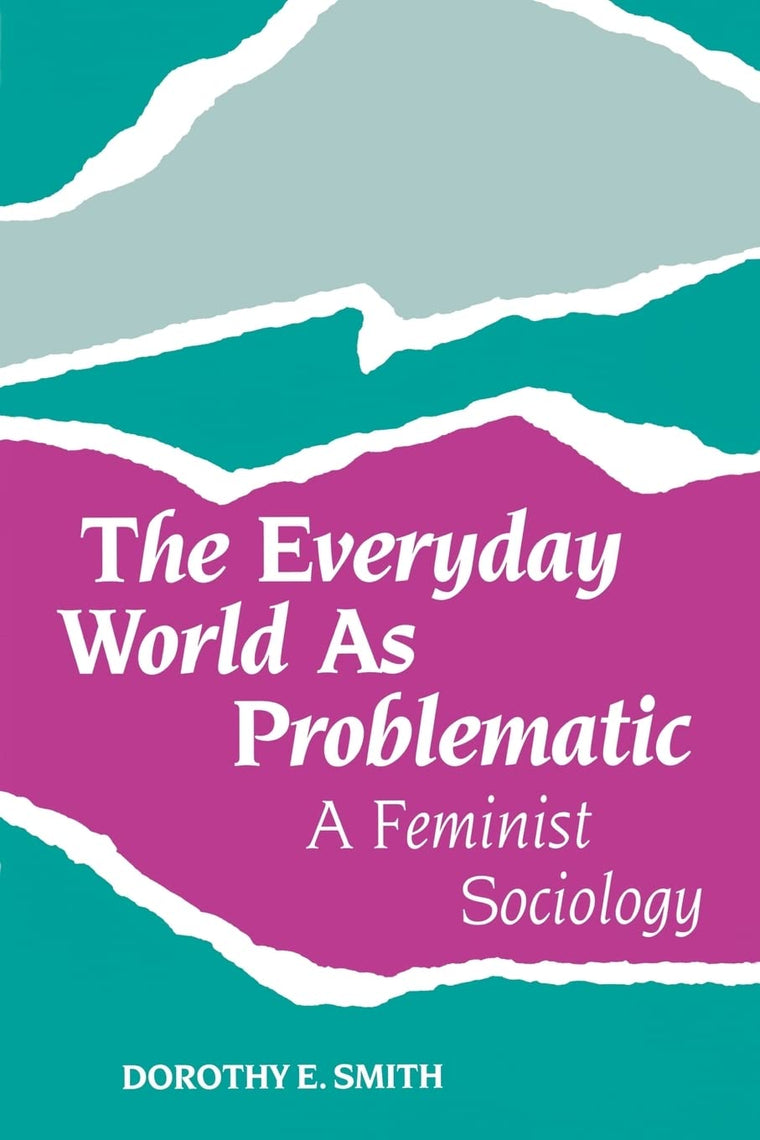 The Everyday World As Problematic: A Feminist Sociology (New