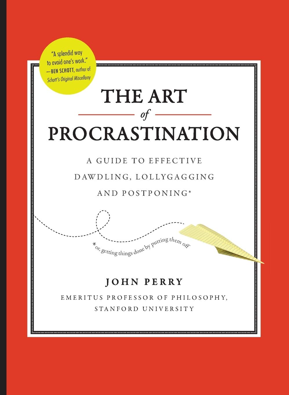 The Art of Procrastination: A Guide to Effective Dawdling, Lollygagging and Postponing