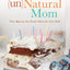 unNatural Mom: Why You Are the Perfect Mom for Your Kids