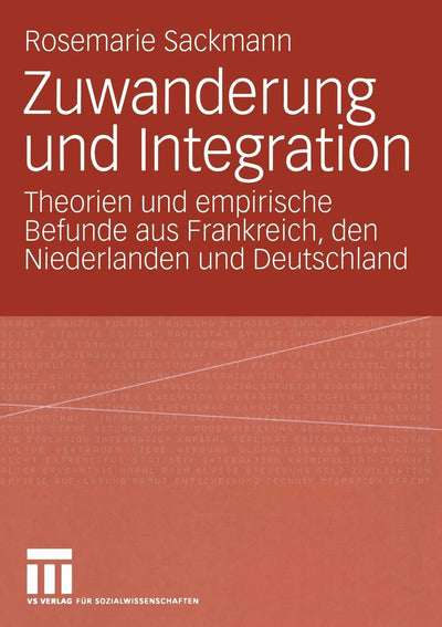 Zuwanderung und Integration: Theorien und empirische Befunde aus Frankreich, den Niederlanden und Deutschland (German Edition)