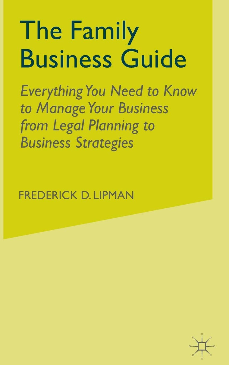 The Family Business Guide: Everything You Need to Know to Manage Your Business from Legal Planning to Business Strategies