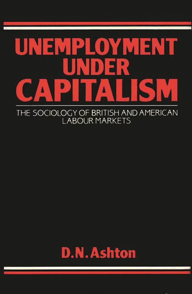Unemployment Under Capitalism: The Sociology of British and American Labour Markets (Contributions in Economics and Economic History)