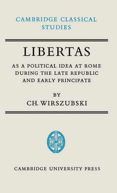 Libertas as a Political Idea at Rome during the Late Republic and Early Principate (Cambridge Classical Studies)