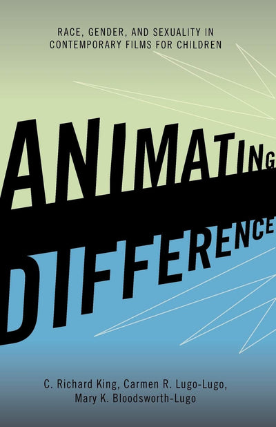 Animating Difference: Race, Gender, and Sexuality in Contemporary Films for Children (Perspectives on a Multiracial America)