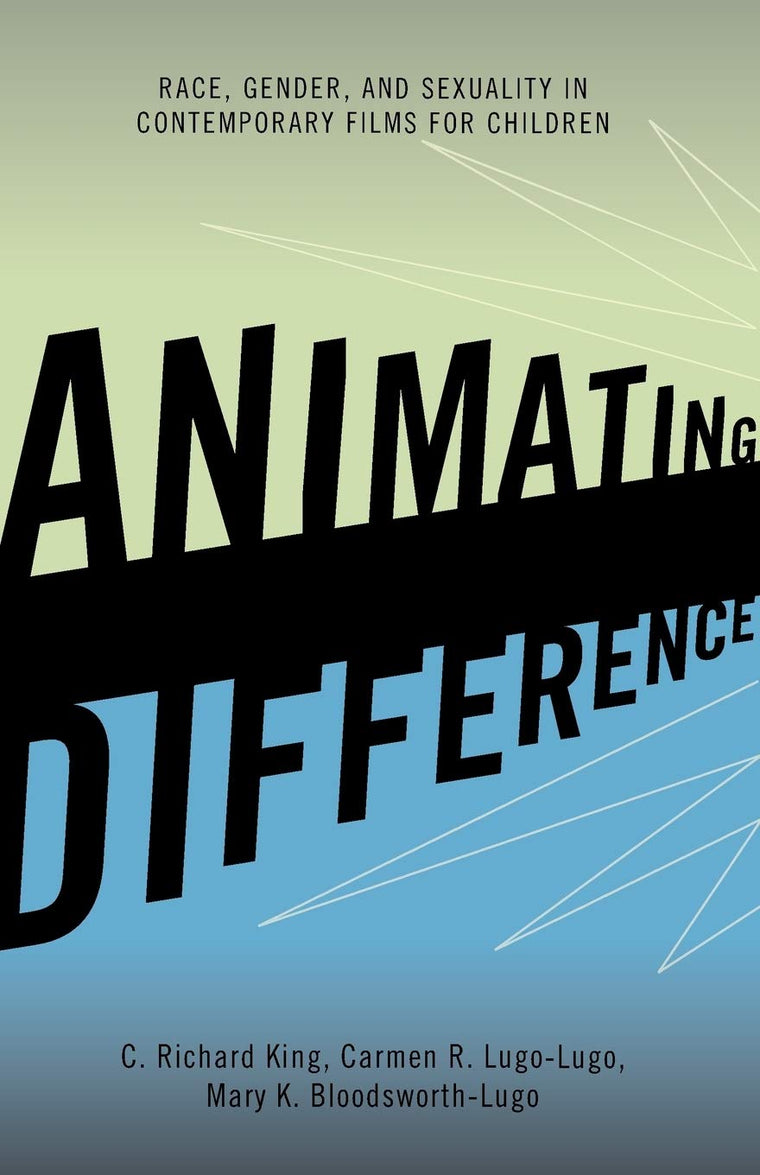 Animating Difference: Race, Gender, and Sexuality in Contemporary Films for Children (Perspectives on a Multiracial America)