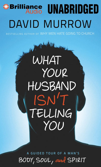 What Your Husband Isn't Telling You: A Guided Tour of a Man's Body, Soul, and Spirit