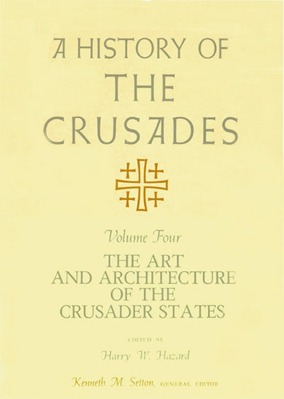 A History of the Crusades, Volume IV: The Art and Architecture of the Crusader States (Volume 4) (History of the Crusades (University of Wisconsin Press))