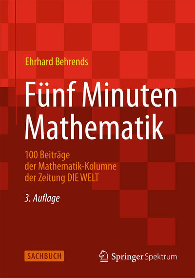 Fnf Minuten Mathematik: 100 Beitrge der Mathematik-Kolumne der Zeitung DIE WELT (German Edition)