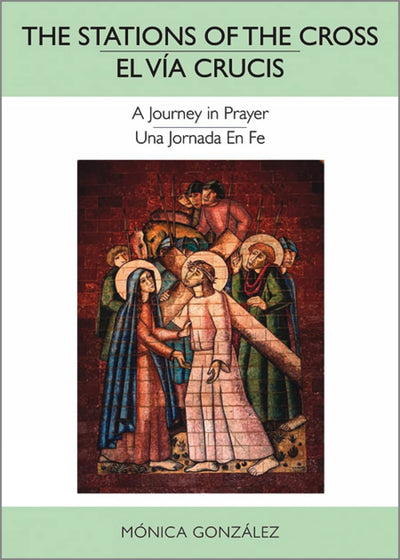 The Stations of the CrossEl Va Crucis: A Journey in PrayerUna Jornada en Fe