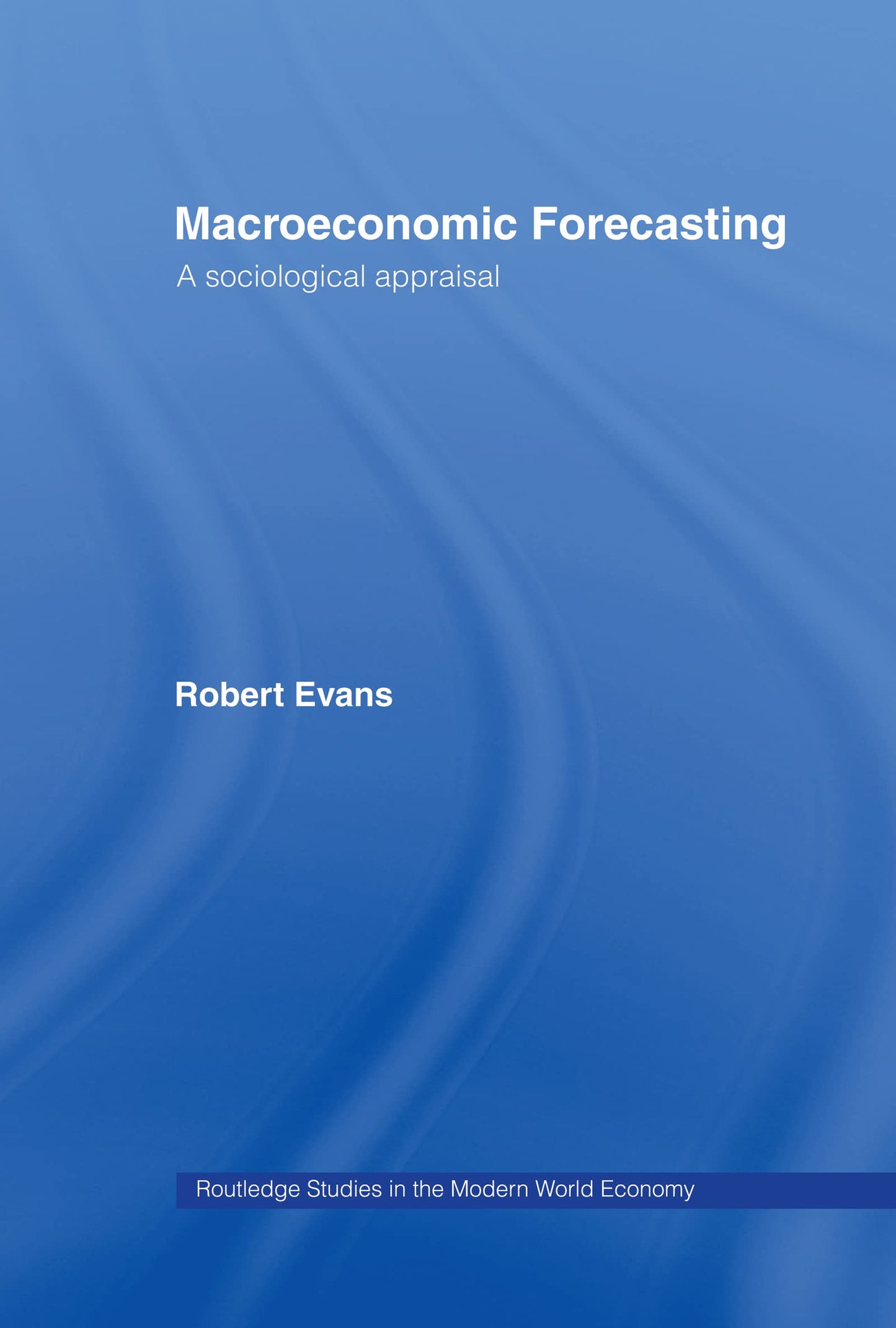 Macroeconomic Forecasting: A Sociological Appraisal (Routledge Studies in the Modern World Economy)